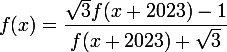 \large f(x)=\dfrac{\sqrt3 f(x+2023)-1}{f(x+2023)+\sqrt3}